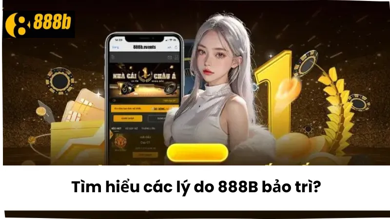Tìm hiểu các lý do 888B bảo trì?