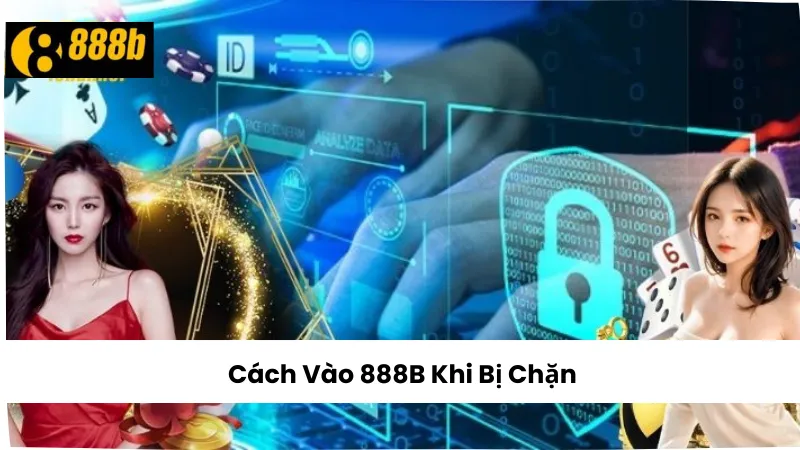 Cách Vào 888B Khi Bị Chặn – Hướng Dẫn Truy Cập Mới Nhất