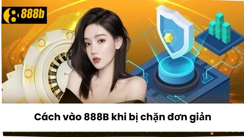 Cách vào 888B khi bị chặn đơn giản