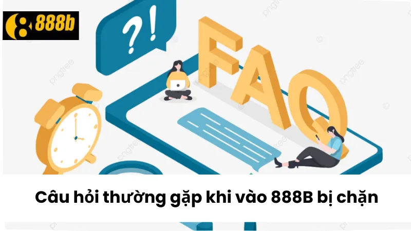 Câu hỏi thường gặp khi vào 888B bị chặn