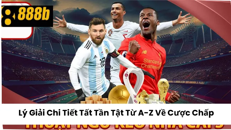 Cược Chấp Nghĩa Là Gì? Lý Giải Chi Tiết Tất Tần Tật Từ A-Z