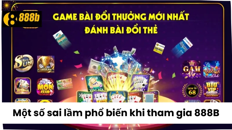 Sai lầm phổ biến khi tham gia 888B