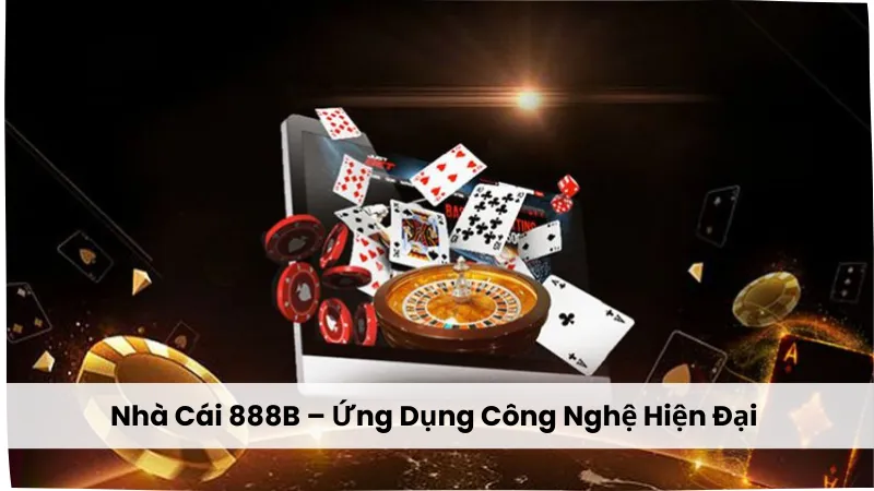 Nhà cái 888B ứng dụng công nghệ hiện đại