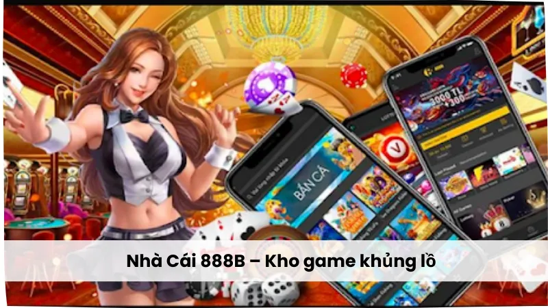 Nhà cái 888B kho game khủng lồ