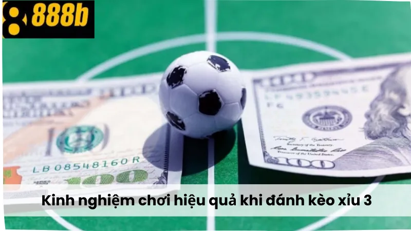 Kinh nghiệm chơi hiệu quả khi đánh kèo xỉu 3 là gì?