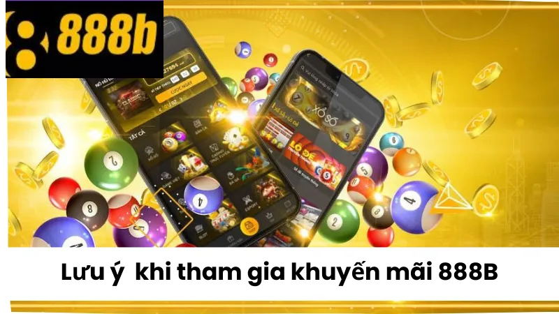 Lưu ý quan trọng khi tham gia khuyến mãi 888B