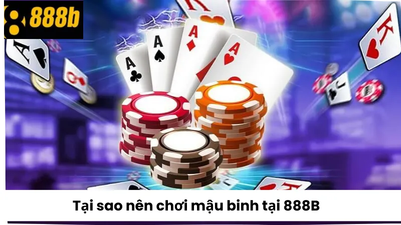Tại sao nên chơi mậu binh 888B?