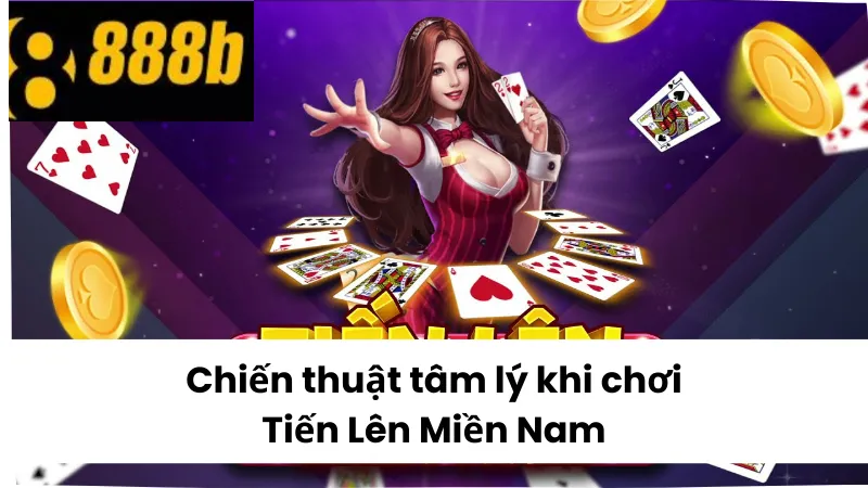 Chiến lược tâm lý khi chơi Tiến Lên Miền Nam