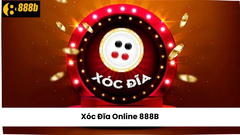Xóc Đĩa Online 888B – Hướng Dẫn Đặt Cược Và Tăng Cơ Hội Thắng